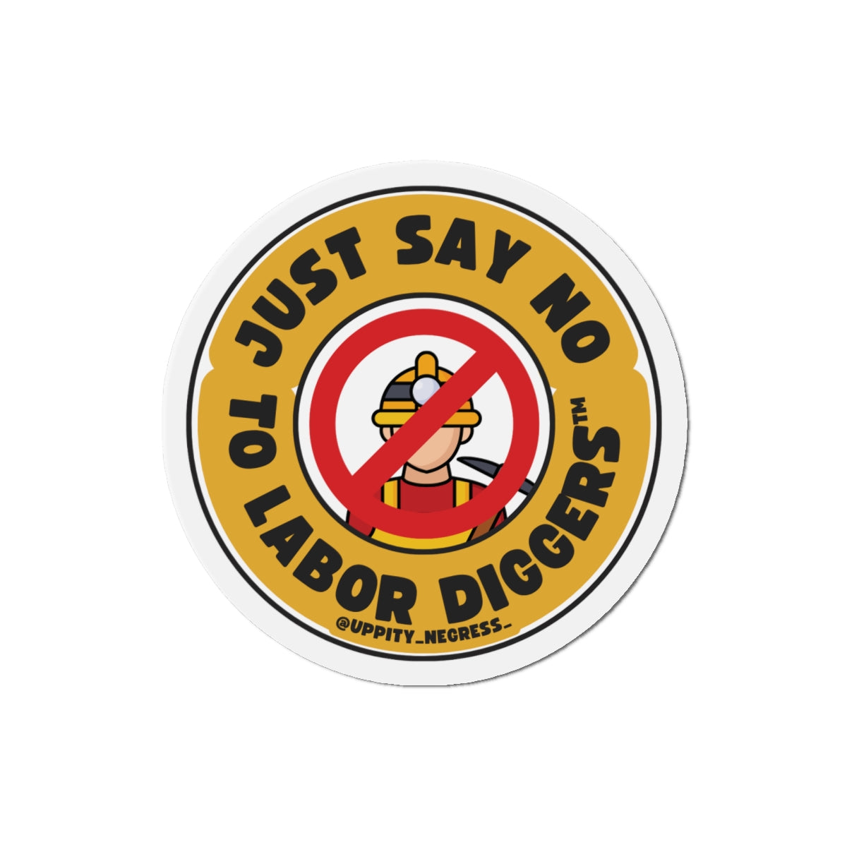 "Just say no to Labor Diggers ™️" Die-Cut Magnets