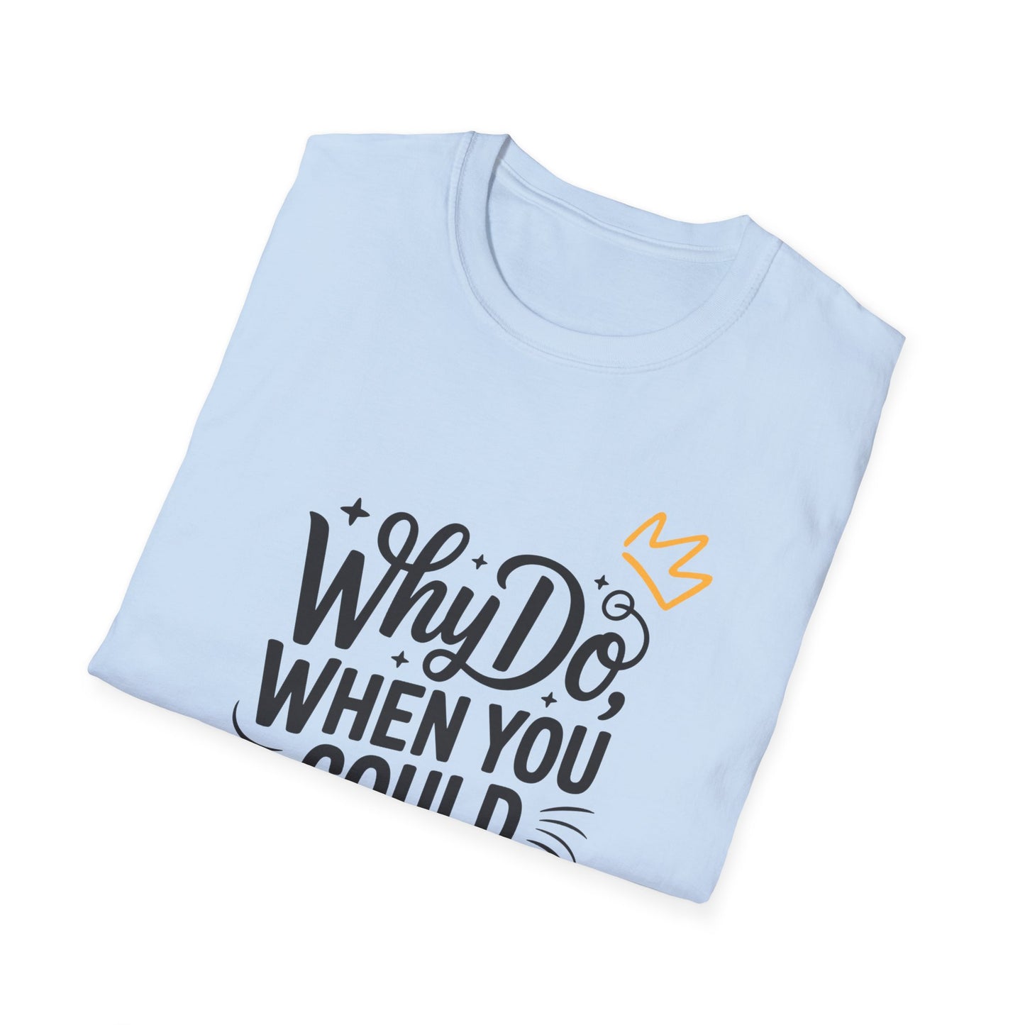 "Why Do" Unisex Softstyle T-Shirt