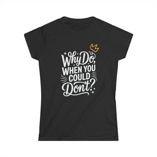 "Why Do" Women's Softstyle Tee