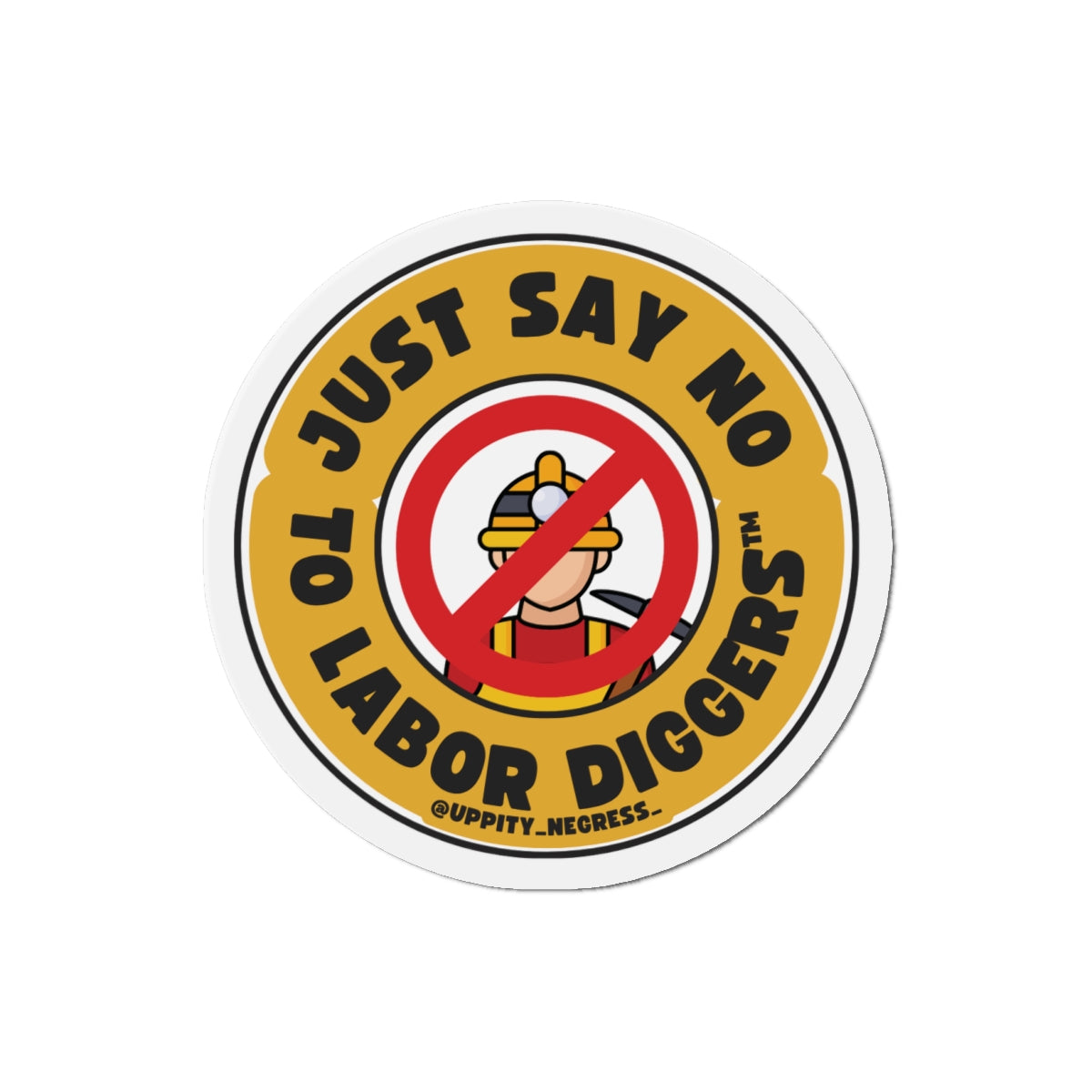 "Just say no to Labor Diggers ™️" Die-Cut Magnets