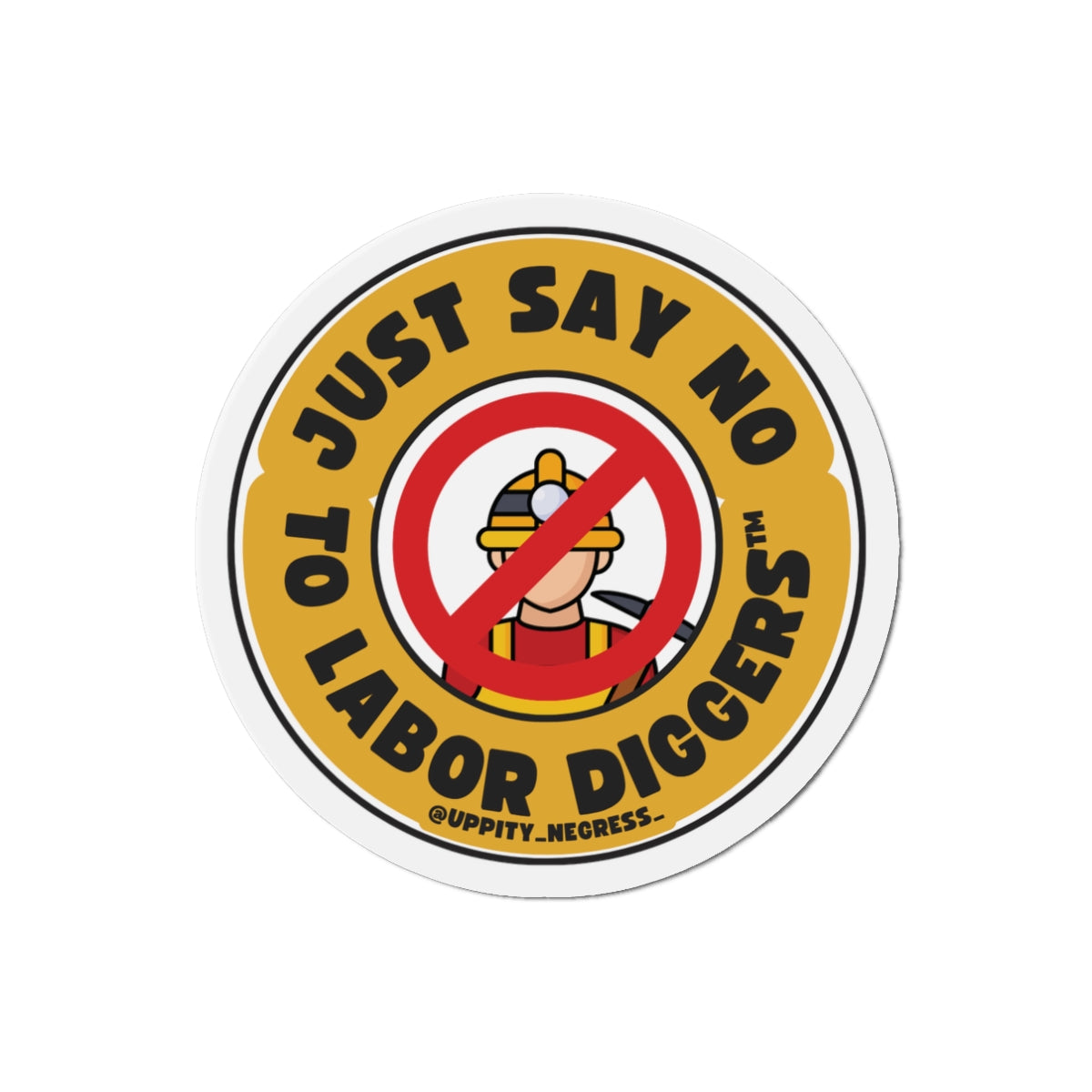 "Just say no to Labor Diggers ™️" Die-Cut Magnets