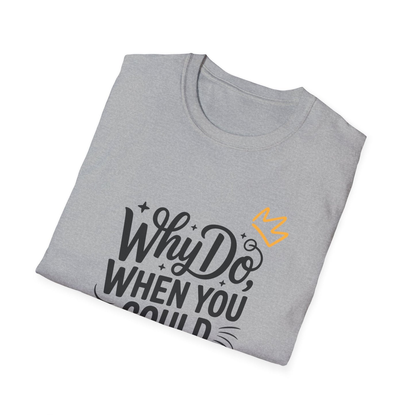 "Why Do" Unisex Softstyle T-Shirt